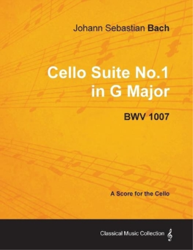 Johann Sebastian Bach - Cello Suite No.1 in G Major - BWV 1007 - A Score for the Cello