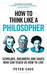 How To Think Like A Philosopher