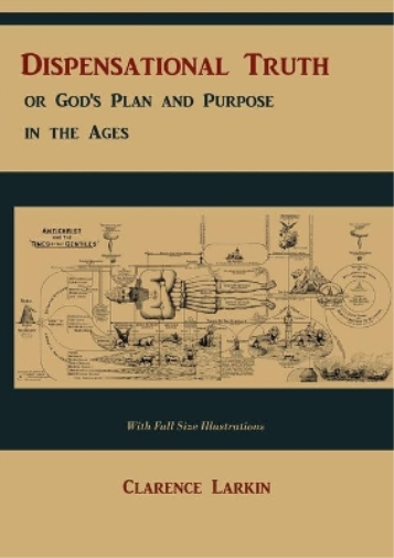 Dispensational Truth [with Full Size Illustrations], or God's Plan and Purpose in the Ages