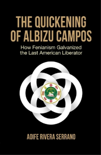 The Quickening of Albizu Campos: How Fenianism Galvanized the Last American Liberator
