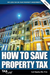 How to Save Property Tax 2022/23