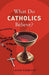 What Do Catholics Believe?