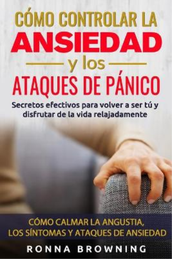 Cómo Controlar la Ansiedad y los Ataques de Pánico