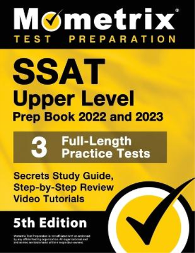 SSAT Upper Level Prep Book 2022 and 2023 - 3 Full-Length Practice Tests, Secrets Study Guide, Step-by-Step Review Video Tutorials