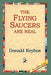 The Flying Saucers Are Real