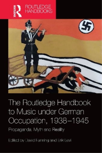 The Routledge Handbook to Music under German Occupation, 1938-1945