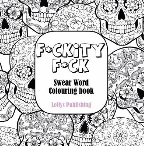 F*CKITY F*CK: Swear Word Colouring Book / A Motivating Swear Word Coloring Book for Adults