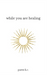 While You are Healing