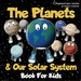 The Planets & Our Solar System Book For Kids