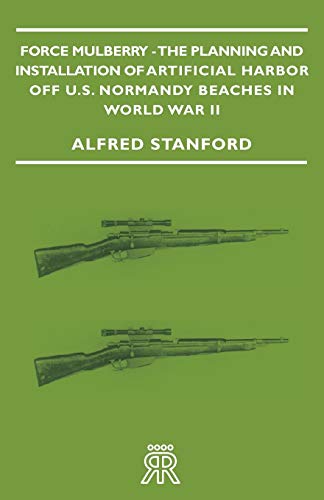 Force Mulberry - The Planning And Installation Of Artificial Harbor Off U.S. Normandy Beaches In World War II