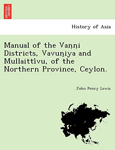 Manual of the Vaṇṇi Districts, Vavun̤iya and Mullaittívu, of the Northern Province, Ceylon.