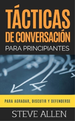 Tácticas de conversación para principiantes para agradar, discutir y defenderse