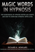 Magic Words, The Sourcebook of Hypnosis Patter and Scripts and How to Overcome Hypnotic Difficulties