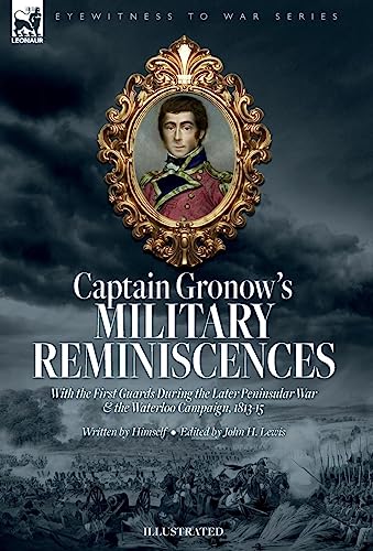 Captain Gronow's Military Reminiscences With the First Guards During the Later Peninsular War and the Waterloo Campaign, 1813-15