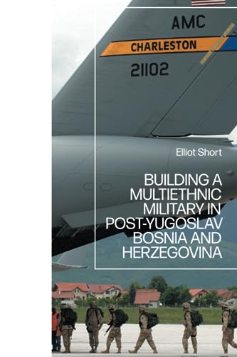 Building a Multiethnic Military in Post-Yugoslav Bosnia and Herzegovina