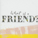 What Is a Friend?