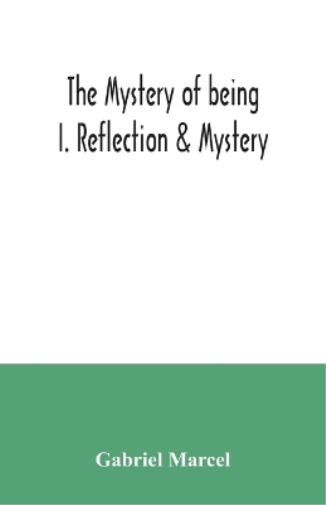 The mystery of being I. Reflection & Mystery