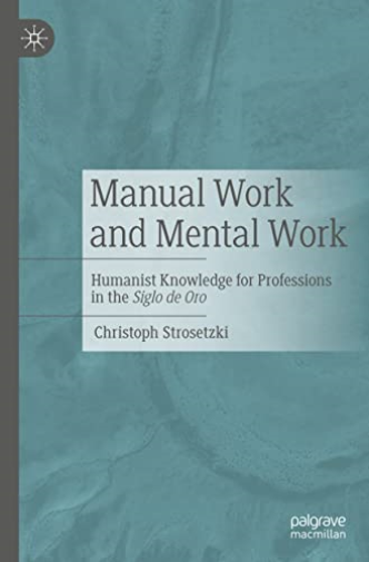 Manual Work and Mental Work : Humanist Knowledge for Professions in the Siglo de Oro