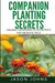 Companion Planting Secrets - Organic Gardening to Deter Pests and Increase Yield