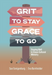 Grit to Stay Grace to Go