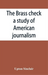 The brass check, a study of American journalism