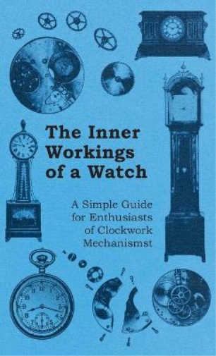 Inner Workings of a Watch - A Simple Guide for Enthusiasts of Clockwork Mechanisms