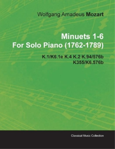 Minuets 1-6 By Wolfgang Amadeus Mozart For Solo Piano (1762-1789) K.1/K6.1e K.4 K.2 K.94/576b K355/K6.576b