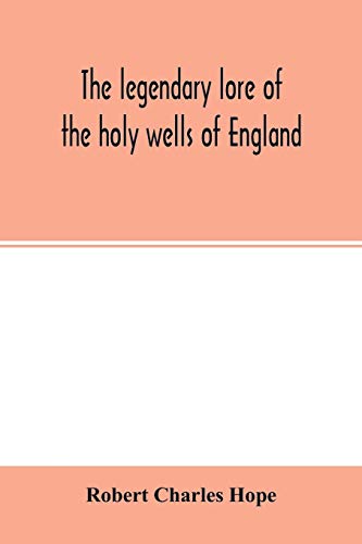 The legendary lore of the holy wells of England