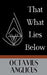 That What Lies Below