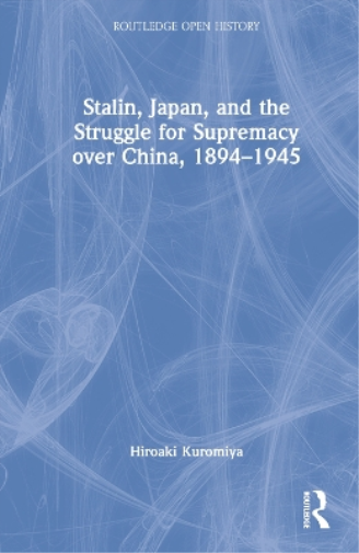 Stalin, Japan, and the Struggle for Supremacy over China, 1894–1945