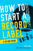 How to Start a Record Label - A 30 Day Guide