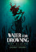 Water for Drowning