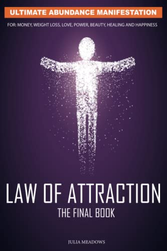 The Law of Attraction: Ultimate Abundance Manifestation: Money, Weight loss, Love, Power, Beauty, Healing and Happiness, The Final Law of Attraction Book.