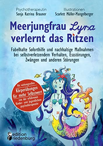 Meerjungfrau Lyra verlernt das Ritzen - Fabelhafte Soforthilfe und nachhaltige Maßnahmen bei selbstverletzendem Verhalten, Essstörungen, Zwängen und anderen Störungen