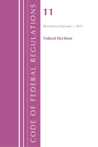 Code of Federal Regulations, Title 11 Federal Elections, Revised as of January 1, 2022