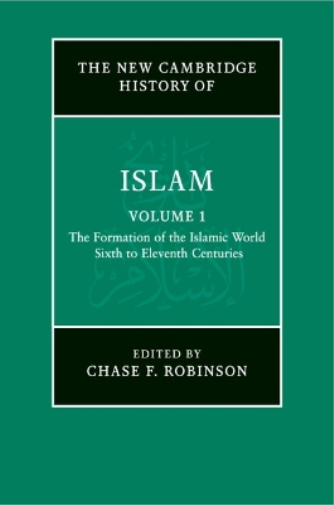 The New Cambridge History of Islam: Volume 1, The Formation of the Islamic World, Sixth to Eleventh Centuries