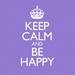 Keep Calm and Be Happy