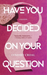 Have You Decided Your Own Question