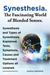 Synesthesia. The Fascinating World of Blended Senses. Synesthesia and Types of Synesthesia Explained. Tests, Symptoms, Causes and Treatment Options all covered.