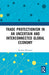 Trade Protectionism In An Uncertain & In