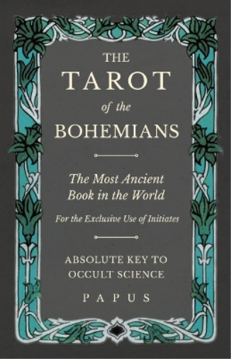 The Tarot of the Bohemians - The Most Ancient Book in the World - For the Exclusive Use of Initiates - Absolute Key to Occult Science