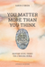 You Matter More Than You Think