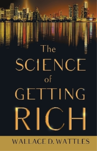 The Science of Getting Rich;With an Essay from The Art of Money Getting, Or Golden Rules for Making Money By P. T. Barnum