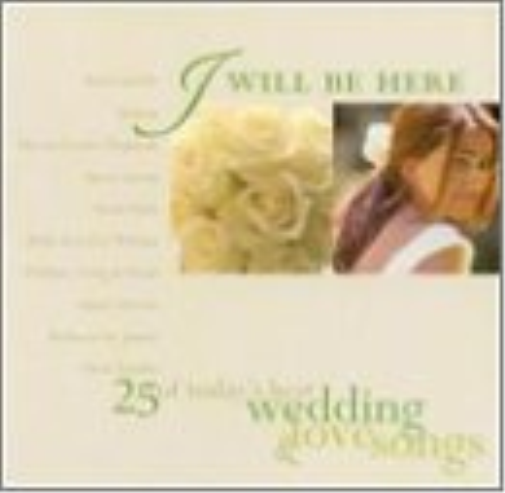 I Will Be Here: 25 Best Wedding & Love Songs
