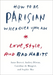 How to Be Parisian Wherever You Are