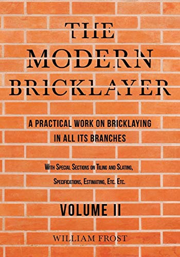 The Modern Bricklayer - A Practical Work on Bricklaying in all its Branches - Volume II