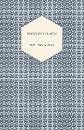 Between the Acts - A Novel - Including a Short Biography of the Author