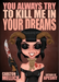 You Always Try to Kill Me in Your Dreams