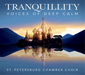 St. Petersburg Chamber Choir: Tranquillity: Voices of Deep Calm