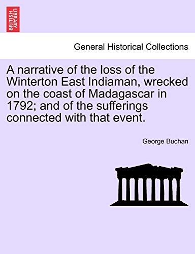 A Narrative of the Loss of the Winterton East Indiaman, Wrecked on the Coast of Madagascar in 1792; And of the Sufferings Connected with That Event.